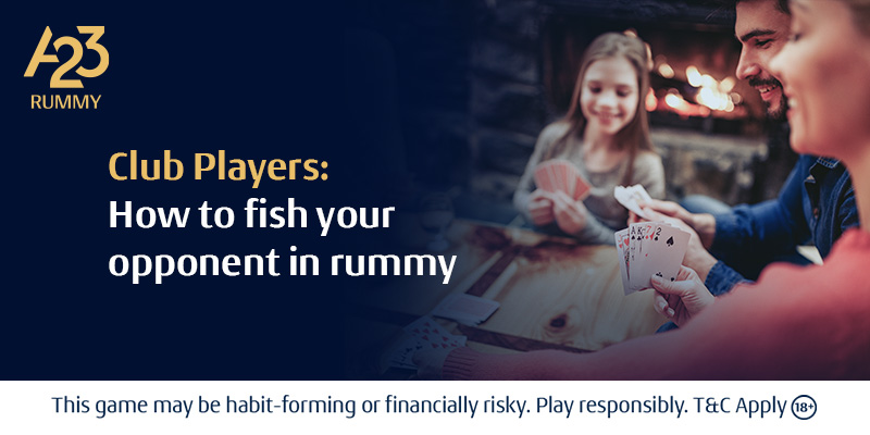 Club Players: How To Fish Your Opponent in Rummy