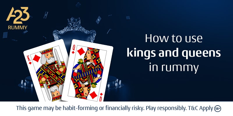 How to use Kings and Queens in Rummy?